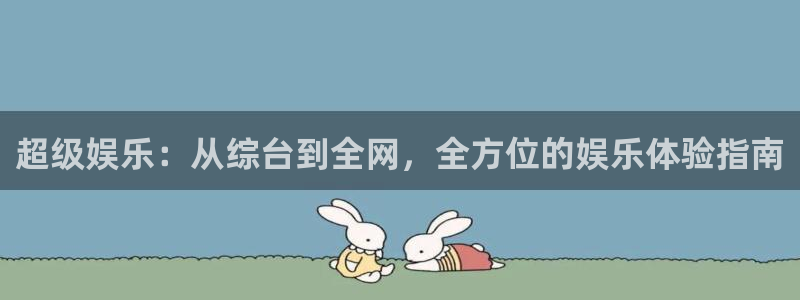 蓝图娱乐：超级娱乐：从综台到全网，全方位的娱乐体验指南