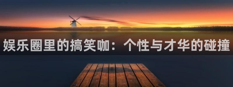 蓝图娱乐平台：娱乐圈里的搞笑咖：个性与才华的碰撞