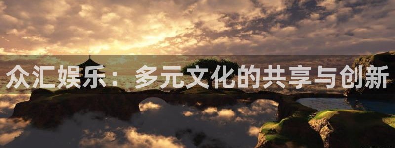 蓝图娱乐官网入口：众汇娱乐：多元文化的共享与创新